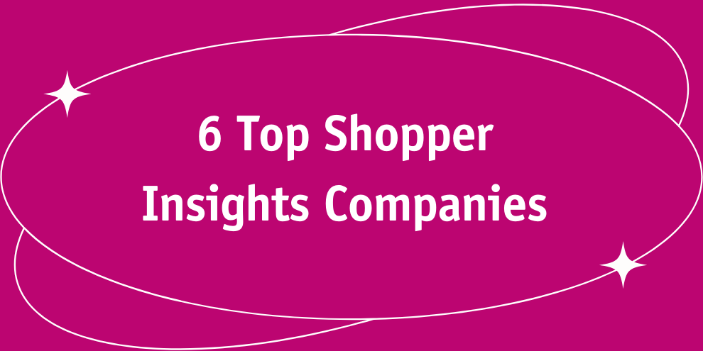 6 Top Shopper Insights Companies