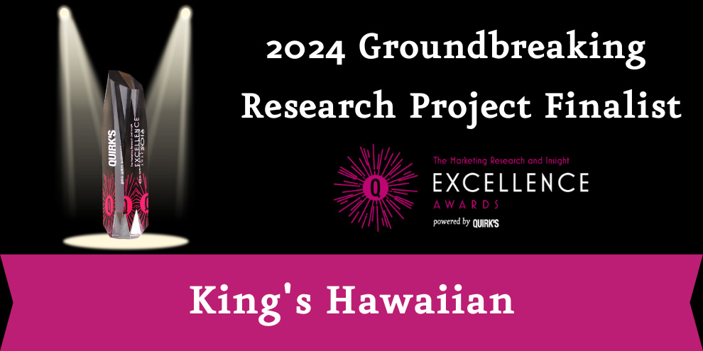 Kings Hawaiian 2024 Finalist Groundbreaking Research Project Bringing Human Back Consumer Research Marketing Research Insight Excellence Awards